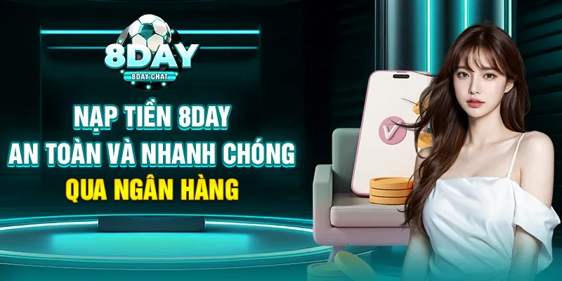 Nạp tiền 8Day an toàn và nhanh chóng qua ngân hàng