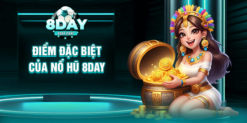 Điểm đặc biệt của nổ hũ 8Day